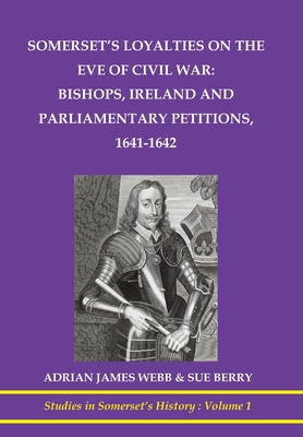 Somerset's loyalties on the eve of Civil War: bishops, Ireland and Parliamentary petitioners By Adrian J. Webb, Sue Berry Cover Image