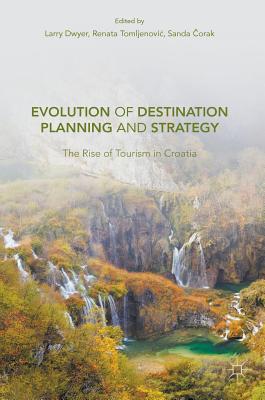 Evolution of Destination Planning and Strategy: The Rise of Tourism in Croatia By Larry Dwyer (Editor), Renata Tomljenovic (Editor), Sanda Čorak (Editor) Cover Image
