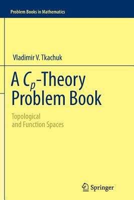 A Cp-Theory Problem Book: Topological and Function Spaces (Problem Books in Mathematics) Cover Image