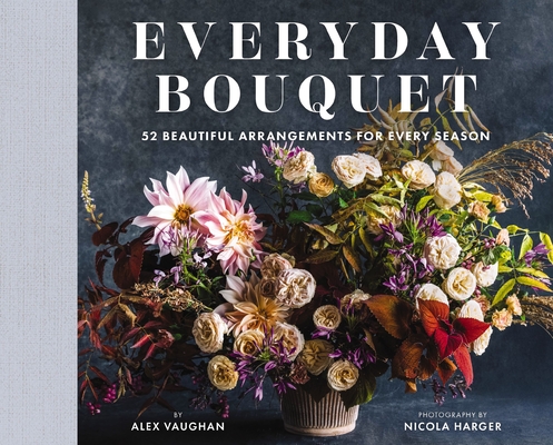 Everyday Bouquet: 52 Beautiful Arrangements for Every Season Cover Image