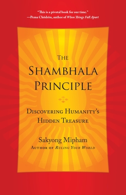 The Shambhala Principle: Discovering Humanity's Hidden Treasure By Sakyong Mipham Cover Image