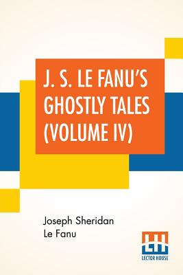 J. S. Le Fanu's Ghostly Tales (Volume IV) Cover Image