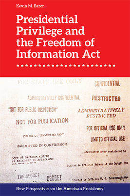 Presidential Privilege and the Freedom of Information ACT (New Perspectives on the American Presidency)