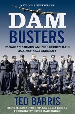 Dam Busters: Canadian Airmen and the Secret Raid Against Nazi Germany By Ted Barris Cover Image