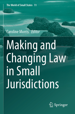 Making and Changing Law in Small Jurisdictions (World of Small States #11)