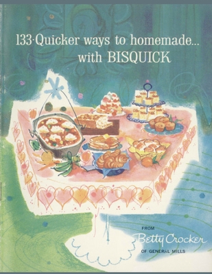 133 Quicker Ways To Homemade, With Bisquick By Betty Crocker Cover Image