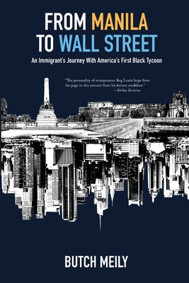 From Manila to Wall Street: An Immigrant's Journey With America's First Black Tycoon By Butch Meily Cover Image