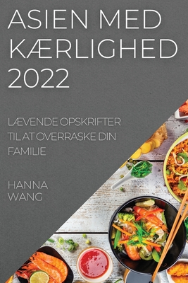 Asien Med KÆrlighed 2022: LÆvende Opskrifter Til at Overraske Din Familie Cover Image