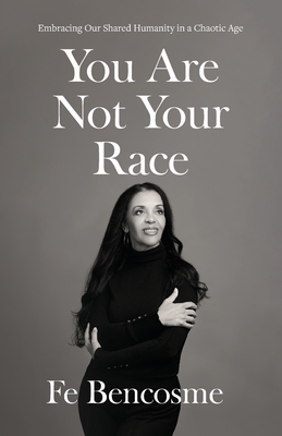 You Are Not Your Race: Embracing Our Shared Humanity in a Chaotic Age By Fe Bencosme Cover Image