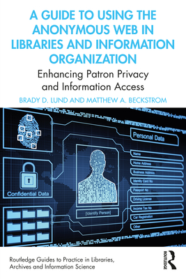 A Guide to Using the Anonymous Web in Libraries and Information Organizations: Enhancing Patron Privacy and Information Access Cover Image