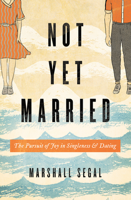 Not Yet Married: The Pursuit of Joy in Singleness and Dating Cover Image