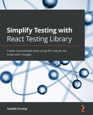 Simplify Testing with React Testing Library: Create maintainable tests using RTL that do not break with changes By Scottie Crump Cover Image