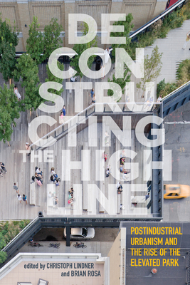 Deconstructing the High Line: Postindustrial Urbanism and the Rise of the Elevated Park Cover Image