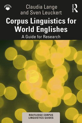Corpus Linguistics for World Englishes: A Guide for Research (Routledge Corpus Linguistics Guides) By Claudia Lange, Sven Leuckert Cover Image