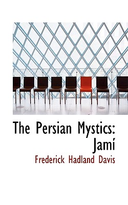 The Persian Mystics: Jami By F. Hadland Davis, Frederick Hadland Davis Cover Image