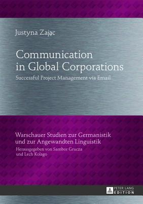 Communication in Global Corporations: Successful Project Management Via Email (Warschauer Studien Zur Germanistik Und Zur Angewandten Lingu #8)