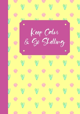 Keep Calm And Go Shelling: A Seashell Collector's Log Book: Record Your Beach Visits & Sea Shell Collection Finds: Great Gift For Conchologists & By Sally Seashells Press Cover Image