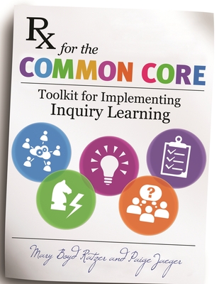 RX for the Common Core: Toolkit for Implementing Inquiry Learning By Mary Ratzer, Paige Jaeger Cover Image