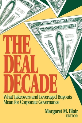 The Deal Decade: What Takeovers and Leveraged Buyouts Mean for Corporate Governance By Margaret Blair (Editor) Cover Image