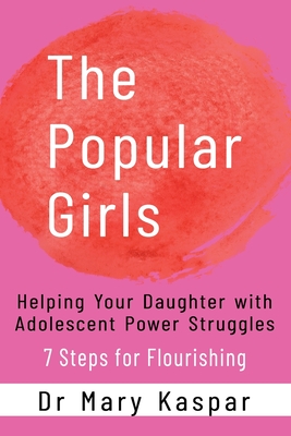 The Popular Girls: Helping Your Daughter with Adolescent Power Struggles - 7 Steps for Flourishing By Mary Kaspar Cover Image