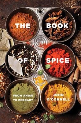 The Book of Spice: From Anise to Zedoary By John O'Connell Cover Image