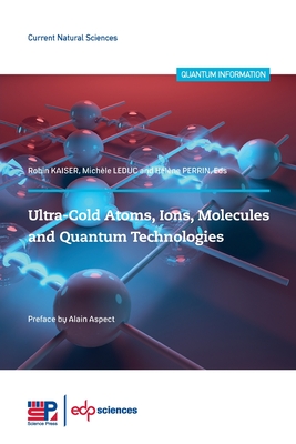 Ultra-Cold Atoms, Ions, Molecules and Quantum By Robin Kaiser (Editor), Michèle Leduc (Editor), Hélène Perrin (Editor) Cover Image