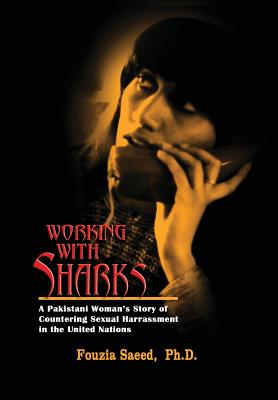 Working with Sharks: A Pakistani Woman's Story of Sexual Harassment in the United Nations - From Personal Grievance to Public Law Cover Image