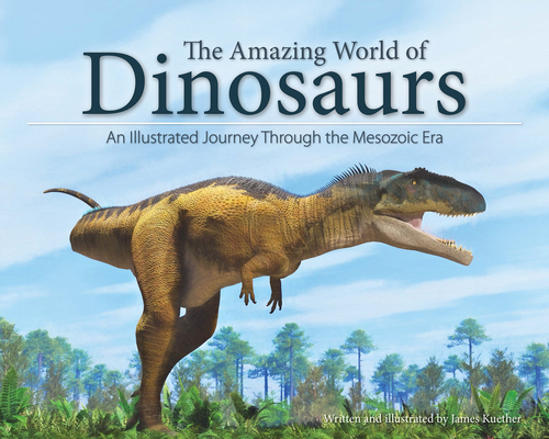 The Amazing World of Dinosaurs: An Illustrated Journey Through the Mesozoic Era Cover Image