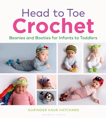 Head to Toe Crochet: Beanies and Booties for Infants to Toddlers By Gurinder Hatchard Cover Image