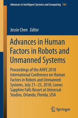 Advances in Human Factors in Robots and Unmanned Systems: Proceedings of the Ahfe 2018 International Conference on Human Factors in Robots and Unmanne (Advances in Intelligent Systems and Computing #784) Cover Image