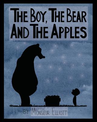 The Boy, The Bear, And The Apples By Monsieur Elliott (Illustrator), Monsieur Elliott Cover Image