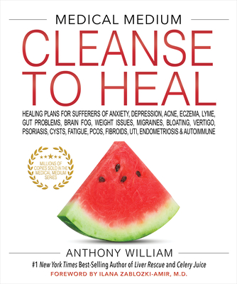 Medical Medium Cleanse to Heal: Healing Plans for Sufferers of Anxiety, Depression, Acne, Eczema, Lyme, Gut Problems, Brain Fog, Weight Issues, Migraines, Bloating, Vertigo, Psoriasis By Anthony William Cover Image