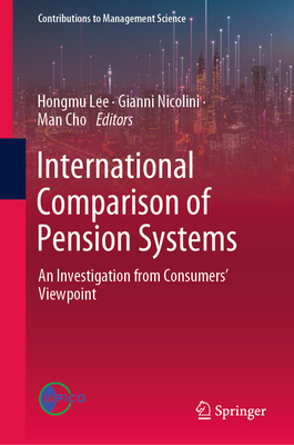 International Comparison of Pension Systems: An Investigation from Consumers' Viewpoint (Contributions to Management Science) By Hongmu Lee (Editor), Gianni Nicolini (Editor), Man Cho (Editor) Cover Image