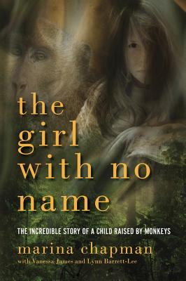 The Girl With No Name: The Incredible Story of a Child Raised by Monkeys