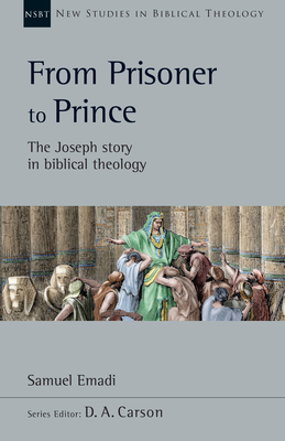 From Prisoner to Prince: The Joseph Story in Biblical Theology (New Studies in Biblical Theology #59) By Samuel Emadi, D. A. Carson (Editor) Cover Image