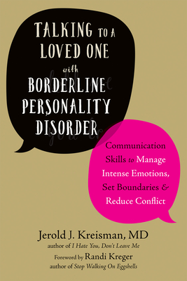 Talking to a Loved One with Borderline Personality Disorder: Communication Skills to Manage Intense Emotions, Set Boundaries, and Reduce Conflict By Jerold J. Kreisman, Randi Kreger (Foreword by) Cover Image
