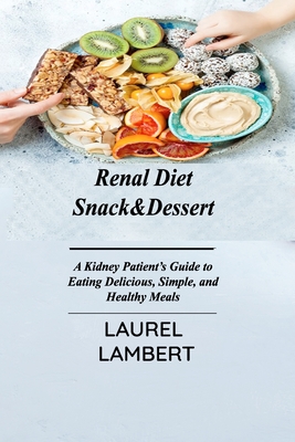 Renal Diet Snack&Dessert: A Kidney Patient's Guide to Eating Delicious, Simple, and Healthy Meals By Laurel Lambert Cover Image