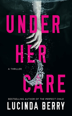 Under Her Care: A Thriller By Lucinda Berry Cover Image