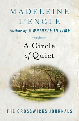 A Circle of Quiet (Crosswicks Journals #1) By Madeleine L'Engle Cover Image