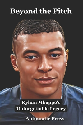 Beyond the Pitch: Kylian Mbappé's Unforgettable Legacy (Sports Managers and Athletes #7)