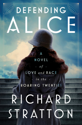 Defending Alice: A Novel of Love and Race in the Roaring Twenties By Richard Stratton Cover Image