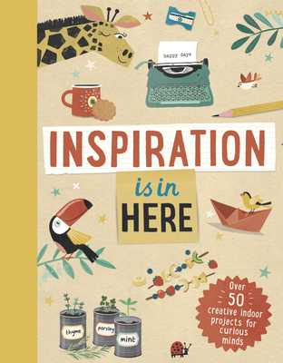 Inspiration Is in Here: Over 50 Creative Indoor Projects for Curious Minds Cover Image