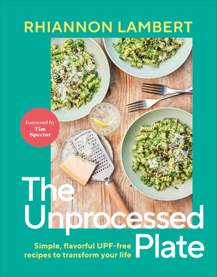 The Unprocessed Plate: Simple, Flavorful UPF-free Recipes to Transform Your Life