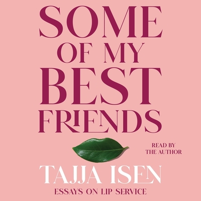 Some of My Best Friends: Essays on Lip Service By Tajja Isen, Tajja Isen (Read by) Cover Image