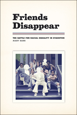 Friends Disappear: The Battle for Racial Equality in Evanston (Chicago Visions and Revisions) By Mary Barr Cover Image