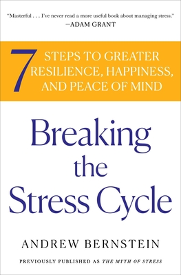 Breaking the Stress Cycle: 7 Steps to Greater Resilience, Happiness, and Peace of Mind By Andrew Bernstein Cover Image