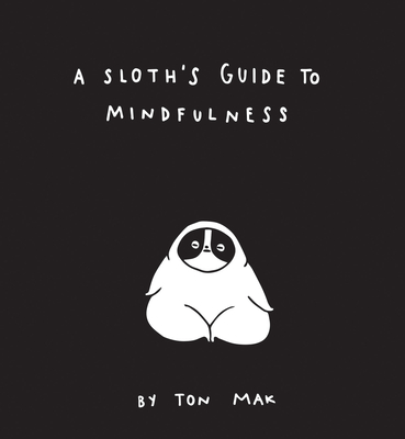 A Sloth's Guide to Mindfulness (Mindfulness Books, Spiritual Self-Help Book, Funny Meditation Books) By Ton Mak Cover Image