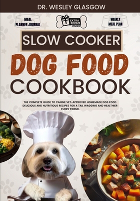 Slow Cooker Dog Food Cookbook: The Complete Guide to Canine Vet