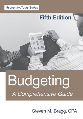 Budgeting: Fifth Edition: A Comprehensive Guide By Steven M. Bragg Cover Image