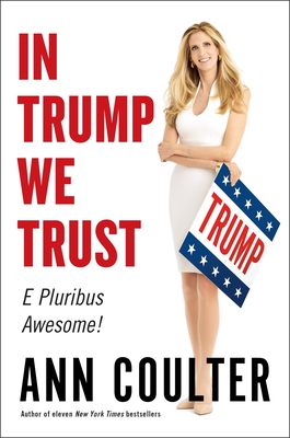 In Trump We Trust: E Pluribus Awesome! By Ann Coulter Cover Image